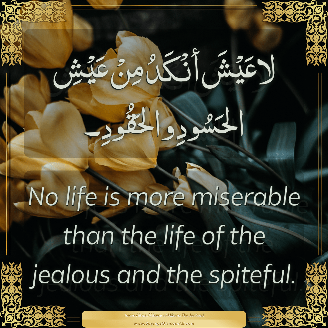 No life is more miserable than the life of the jealous and the spiteful.
